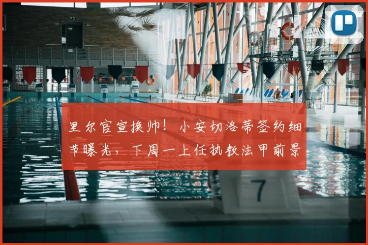 里尔官宣换帅!小安切洛蒂签约细节曝光,下周一上任执教法甲前景解析