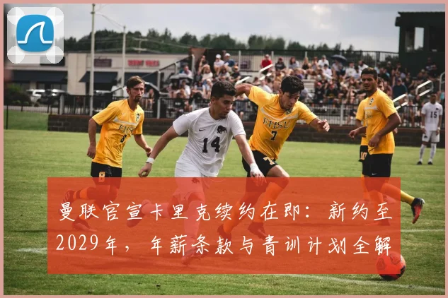 曼联官宣卡里克续约在即:新约至2029年,年薪条款与青训计划全解析