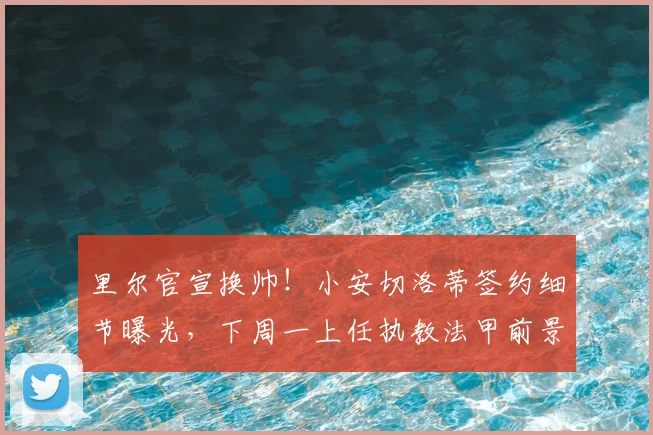 里尔官宣换帅！小安切洛蒂签约细节曝光，下周一上任执教法甲前景解析