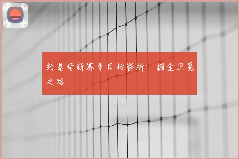 约基奇新赛季目标解析:掘金卫冕之路